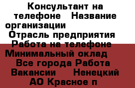 Консультант на телефоне › Название организации ­ Dimond Style › Отрасль предприятия ­ Работа на телефоне › Минимальный оклад ­ 1 - Все города Работа » Вакансии   . Ненецкий АО,Красное п.